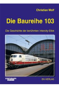 Die Baureihe 103. Die Geschichte der berühmten Intercity-Ellok.
