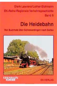 Die Heidebahn: 95 Jahre durch die Lüneburger Heide von Buchholz/Nordh. über Schneverdingen nach Soltau (Regionale Verkehrsgeschichte) Dierk Lawrenz and Lothar Eichmann