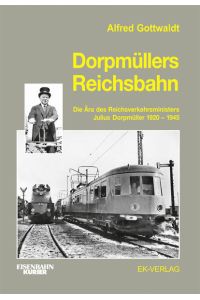 Dorpmüllers Reichsbahn. Die Ära des Reichsverkehrsministers Julius Dorpmüller 1920-1945.