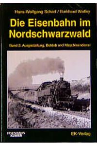Die Eisenbahn im Nordschwarzwald, Bd. 2, Ausgestaltung, Betrieb und Maschinendienst Scharf, Hans W and Wollny, Burkhard