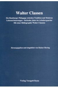Walter Classen. Ein Hamburger Pädagoge zwischen Tradition und Moderne.   - Lebenserinnerungen - Sechzehn Jahre im Arbeiterquartier. Mit e. bibliogr. W.Classens.