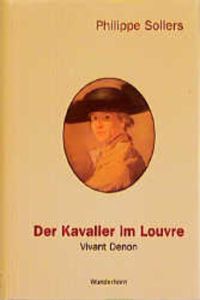 Der Kavalier im Louvre : Vivant Denon (1747 - 1825).   - Aus dem Franz. übers. von Hans Thill