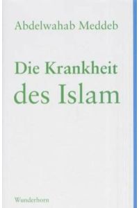 Die Krankheit des Islam.   - Abdelwahab Meddeb. Aus dem Franz. übers. von Beate Thill und Hans Thill