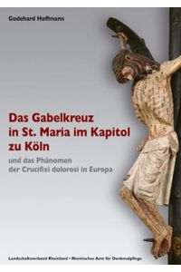 Das Gabelkreuz in St. Maria im Kapitol zu Köln und das Phänomen der Crucifixi dolorosi in Europa. (Arbeitsheft der rheinischen Denkmalpflege 69).