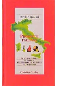 Prodotti italiani  - : 76 Spezialitäten, 50 Rezepte ; 40 kulinarische Ausflüge ; Einkaufstipps / aus d. Ital. übers. von Bettina Chegini.