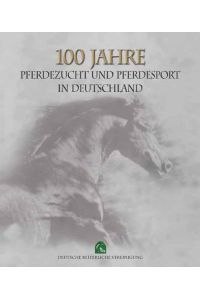 100 Jahre Pferdezucht und Pferdesport in Deutschland Deutsche Reiterliche Vereinigung