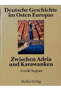 Deutsche Geschichte im Osten Europas; Teil: Zwischen Adria und Karawanken.   - hrsg. von Arnold Suppan