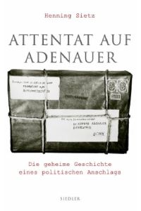Attentat auf Adenauer. Die geheime Geschichte eines politischen Anschlags.   - Henning Sietz