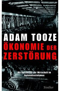 Ökonomie der Zerstörung: Die Geschichte der Wirtschaft im Nationalsozialismus Adam Tooze and Yvonne Badal