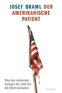 Der amerikanische Patient. Was der drohende Kollaps der USA für die Welt bedeutet.
