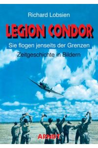 Legion Condor;  - Sie flogen jenseits der Grenzen; Reihe: Zeitgeschichte in Bildern;