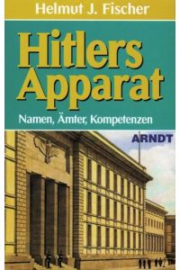 Hitlers Apparat;  - Namen, Ämter, Kompetenzen: Eine Strukturanalyse des 3. Reiches;