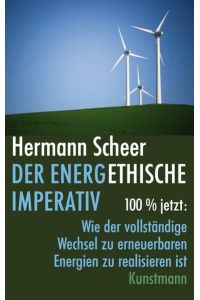 Der energethische Imperativ - 100 Prozent jetzt: Wie der vollständige Wechsel zu erneuerbaren Energien zu realisieren ist