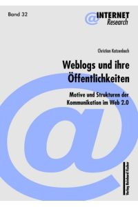 Weblogs und ihre Öffentlichkeit: Motive und Strukturen der Kommunikation im Web 2. 0 (Internet Research) Katzenbach, Christian
