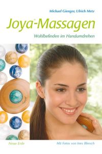 Die Joya-Massagen : Wohlbefinden im Handumdrehen.   - Michael Gienger ; Ulrich Metz. Fotos von Ines Blersch / Edition Cairn Elen