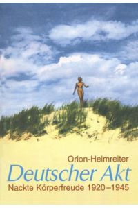 Deutscher Akt: Nackte Körperfreude 1920-1945 von Orion-Heimreiter-Verlag