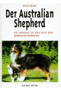 Der Australian Shepherd: Ein Handbuch für eine nicht ganz gewöhnliche Hunderasse Börner, Ulrich