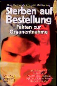 Sterben auf Bestellung : Fakten zur Organentnahme.   - Ilse Gutjahr ; Matthias Jung (Hrsg.)