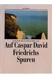 Auf Caspar David Friedrichs Spuren. (Eine Bildreise)