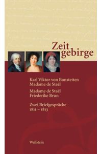 Zeitgebirge. Karl Viktor von Bonstetten - Madame de Stael / Madame de Stael - Friederike Brun. Zwei Briefgespräche 1811 - 1813.