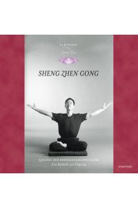 Sheng Zhen - Wuji Yuan Gong - Qi Gong Qigong der bedingungslosen Liebe - Eine Rückkehr zum Ursprung