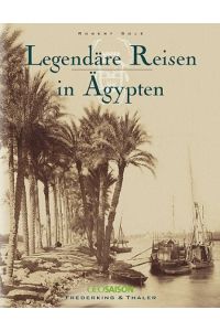 Legendäre Reisen in Ägypten.   - Robert Solé ; Marc Walter/Sabine Arqué. Aus dem Franz. von Ilse Rothfuss / GeoSaison