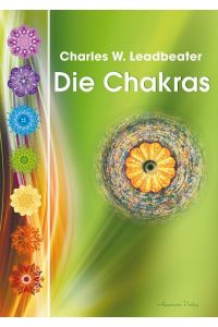 Die Chakras. Eine Studie über die Kraftzentren im menschlichen Ätherkörper.
