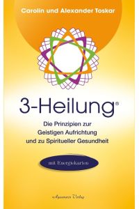 3-Heilung: die Prinzipien zur geistigen Aufrichtung und zu spiritueller Gesundheit  - mit Energiekarten