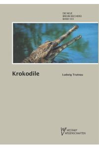 Krokodile: Alligatoren, Kaimane, echte Krokodile und Gaviale. (Die Neue Brehm-Bücherei, Band 593)