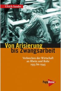 Von Arisierung bis Zwangsarbeit - Verbrechen der Wirtschaft an Rhein und Ruhr 1933 bis 1945