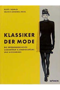 Klassiker der Mode : die Erfolgsgeschichte legendärer Kleidungsstücke und Accessoires.   - Beate Schmid. Ingrid Loschek Hrsg.
