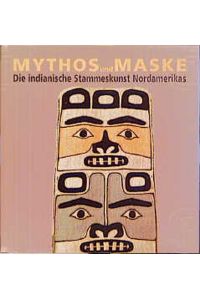 Mythos und Maske : die indianische Stammeskunst Nordamerikas.   - Nigel Cawthorne. [Übers. aus dem Engl. und wiss. Bearb. von Jürgen Blasius]