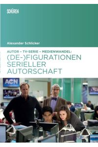 Autor - TV-Serie - Medienwandel : (De-)Figurationen serieller Autorschaft.   - Alexander Schlicker / Marburger Schriften zur Medienforschung ; 66