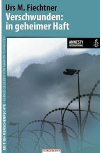 Verschwunden: in geheimer Haft: In Zusammenarbeit mit Amnesty International (Edition Menschenrechte)