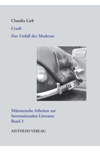 Crash: Der Unfall der Moderne: Der Unfall der Moderne. Dissertationsschrift (Münstersche Arbeiten zur Internationalen Literatur) [Paperback] Lieb, Claudia