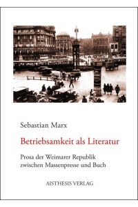 Betriebsamkeit als Literatur: Prosa der Weimarer Republik zwischen Massenpresse und Buch [Paperback] Marx, Sebastian
