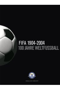 100 Jahre Weltfußball. Die FIFA 1904-2004