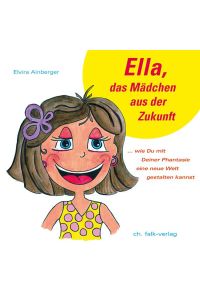 Ella, das Mädchen aus der Zukunft: . . . wie du mit Deiner Phantasie eine neue Welt gestalten kannst (Spirituelle Kinderbücher)