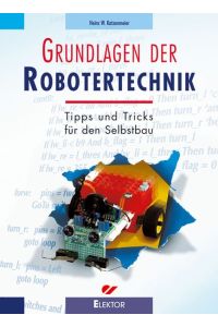 Grundlagen der Robotertechnik: Tipps und Tricks für den Selbstbau Katzenmeier, Heinz W