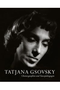 Tatjana Gsovsky - Choreographin und Tanzpädagogin.   - Akademie der Künste, Archiv. Max W. Busch. [Hrsg. von der Akademie der Künste, Berlin]