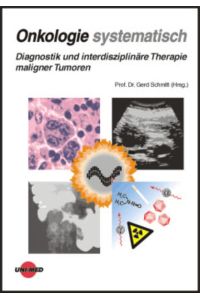 Onkologie systematisch: Diagnostik und interdisziplinäre Therapie maligner Tumoren Schmitt, Gerd