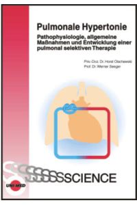 Pulmonale Hypertonie : Pathophysiologie, allgemeine Maßnahmen und Entwicklung einer pulmonal selektiven Therapie.   - Horst Olschewski ; Werner Seeger / UNI-MED science