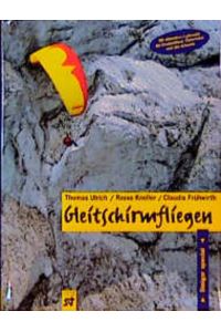 Gleitschirmfliegen, Thomas Ulrich ; Rasso Knoller ; Claudia Frühwirth
