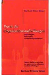 Praxis der Organisationsaufstellungen  - Grundlagen, Prinzipien, Anwendungsbereiche (Reihe: Werkstattschriften zu systemischen Lösungen nach Bert Hellinger)