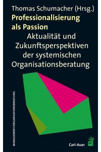 Professionalisierung als Passion: Aktualität und Zukunftsperspektiven der systemischen Organisationsberatung.