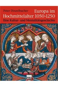 Europa im Hochmittelalter 1050-1250. Eine Kultur- und Mentalitätsgeschichte.