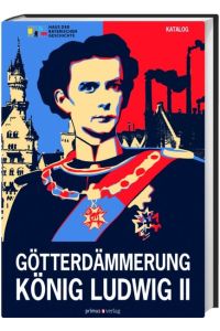 Götterdämmerung;König Ludwig II. und seine Zeit Teil: Katalog.   - Veröffentlichungen zur bayerischen Geschichte und Kultur ; 60