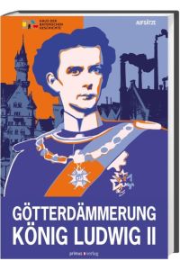 Götterdämmerung; König Ludwig II und seine Zeit Teil: Aufsätze.   - Veröffentlichungen zur bayerischen Geschichte und Kultur ; 59