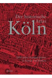 Der historische Atlas Köln: 2000 Jahre Stadtgeschichte in Karten und Bildern Jansen, Heiner; Ritter, Gert; Wiktorin, Dorothea; Weiss, Günther and Gohrbandt, Elisabeth