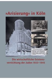 Arisierung in Köln. Die wirtschaftliche Existenzvernichtung der Juden 1933-1945 Bopf, Britta